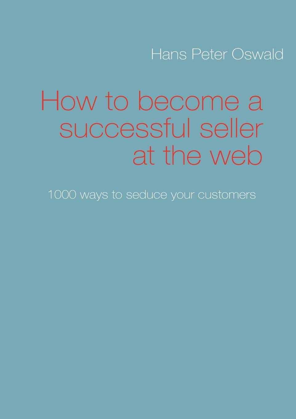 How to become a successful seller at the web: 1000 ways to seduce your customers,Used