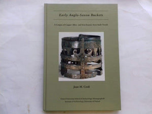Early AngloSaxon Buckets: A Corpus of Alloy and IronBound, StaveBuilt Vessels (Oxford University School of Archaeology Monogr,New