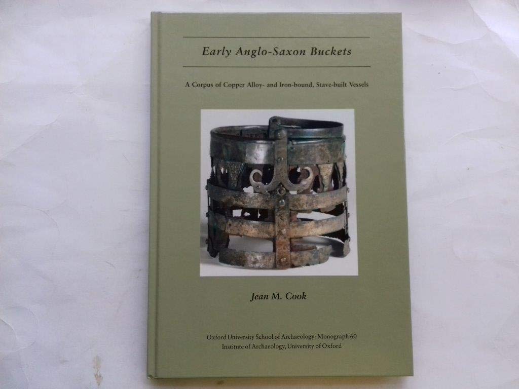 Early AngloSaxon Buckets: A Corpus of Alloy and IronBound, StaveBuilt Vessels (Oxford University School of Archaeology Monogr,Used