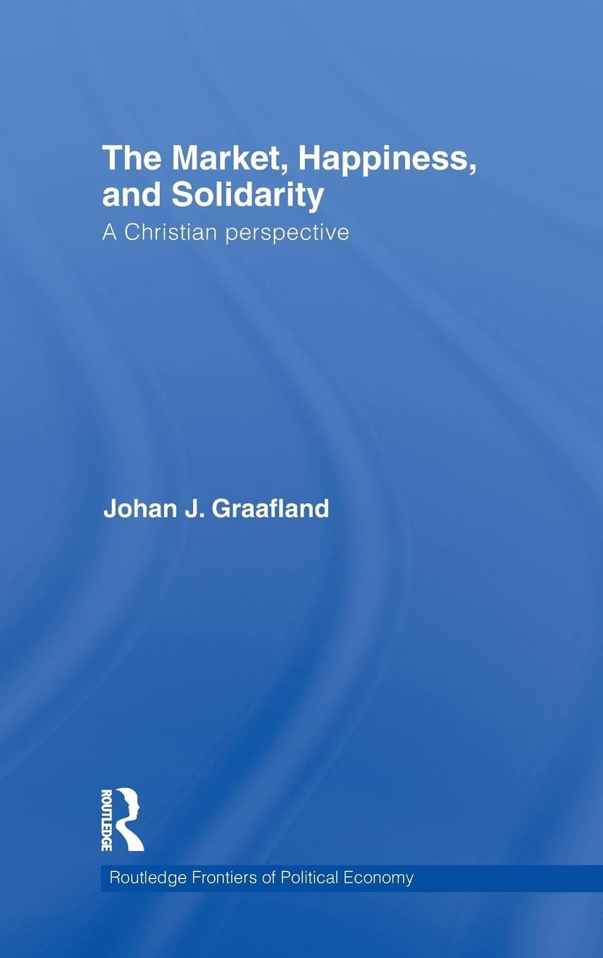 The Market, Happiness, and Solidarity: A Christian perspective (Routledge Frontiers of Political Economy),Used