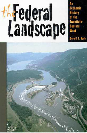The Federal Landscape: An Economic History Of The Twentiethcentury West (The Modern American West)