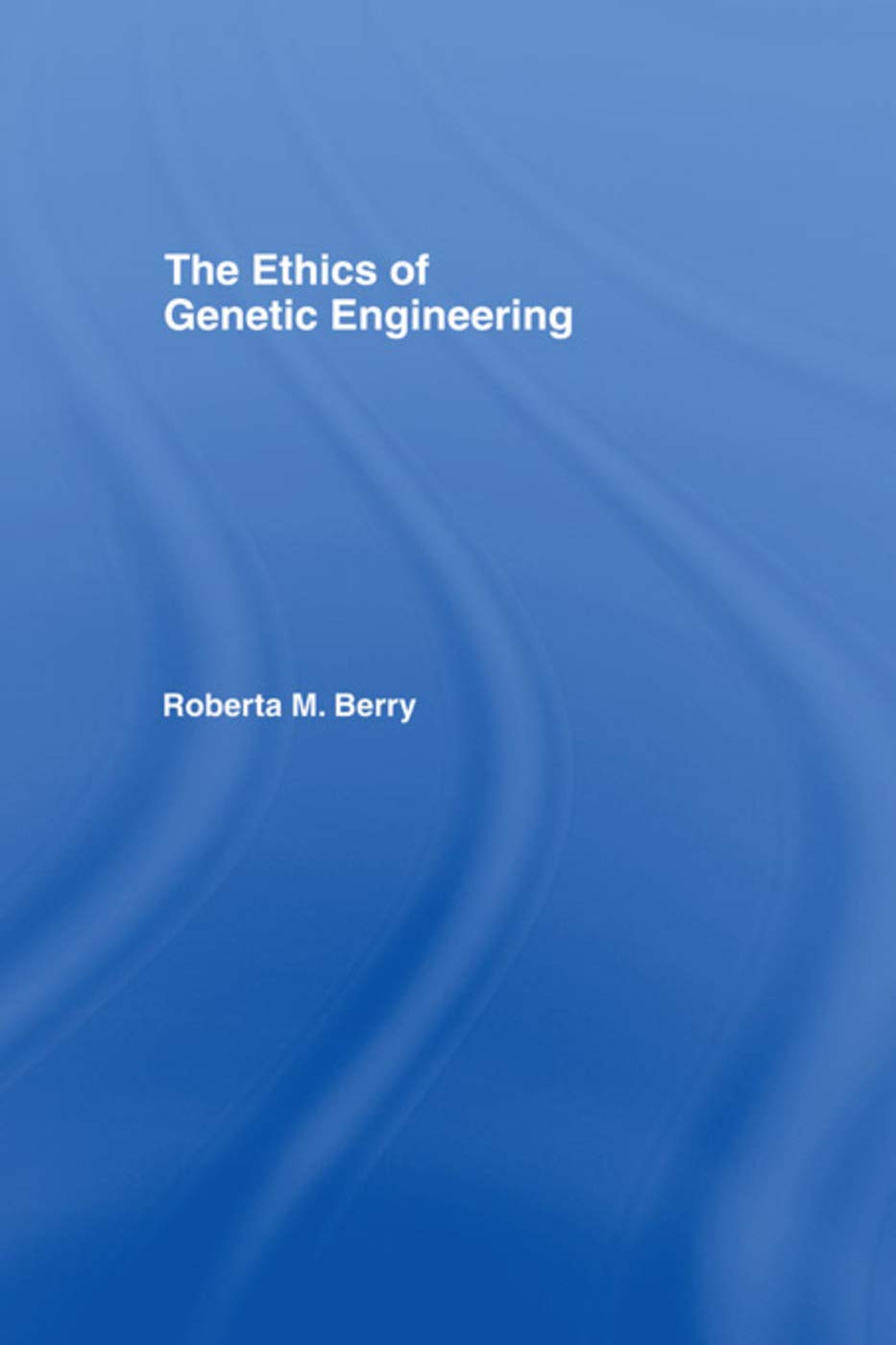 The Ethics of Genetic Engineering (Routledge Annals of Bioethics),Used