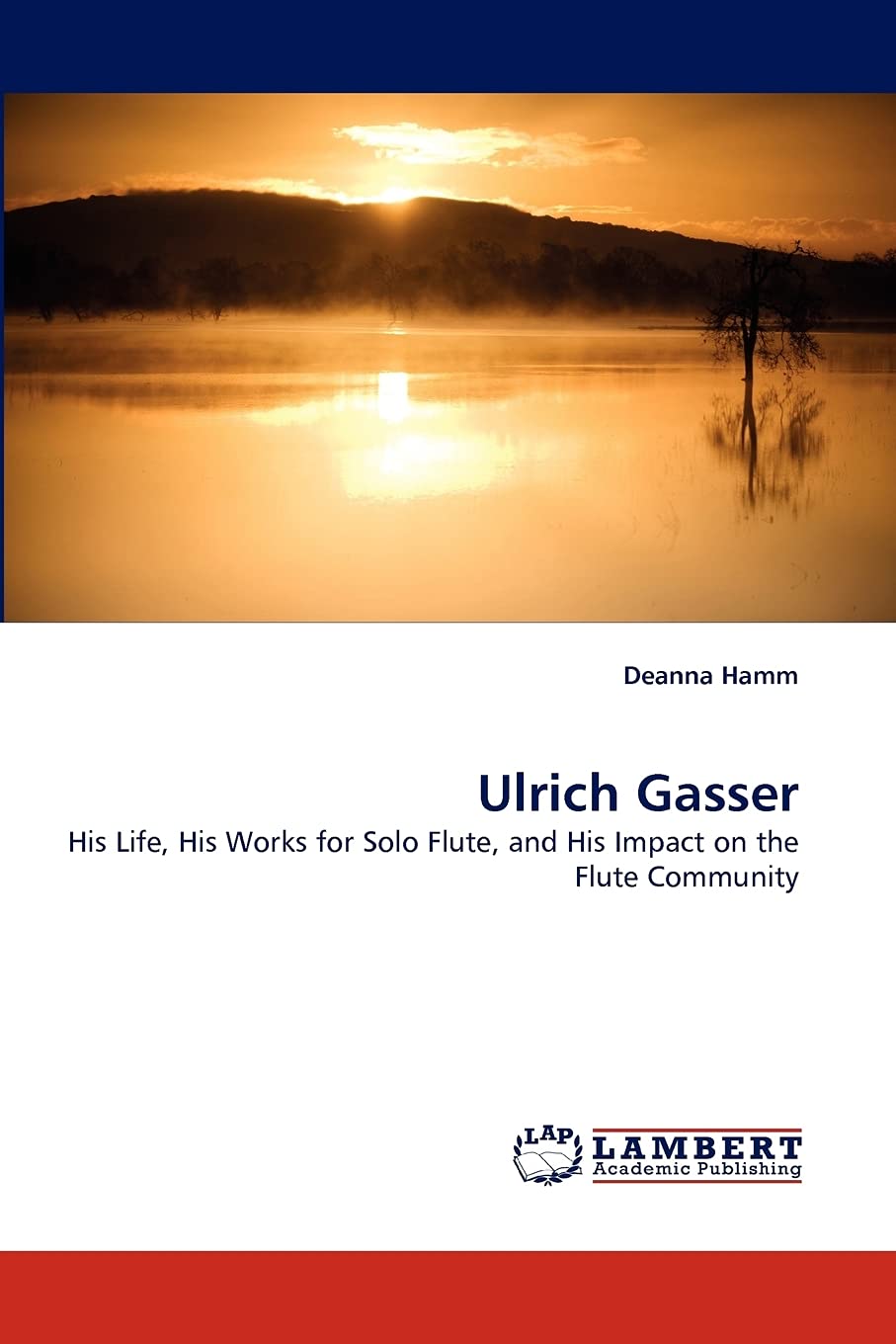 Ulrich Gasser: His Life, His Works for Solo Flute, and His Impact on the Flute Community,Used