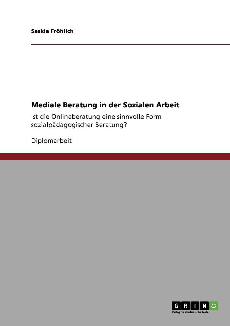 Mediale Beratung In Der Sozialen Arbeit: Ist Die Onlineberatung Eine Sinnvolle Form Sozialpdagogischer Beratung? (German Edition,Used
