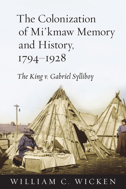 The Colonization of Mi'kmaw Memory and History, 17941928: The King v. Gabriel Sylliboy,Used