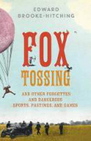 Fox Tossing: And Other Forgotten and Dangerous Sports, Pastimes, and Games,Used