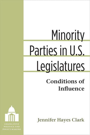 Minority Parties in U.S. Legislatures: Conditions of Influence (Legislative Politics And Policy Making),Used