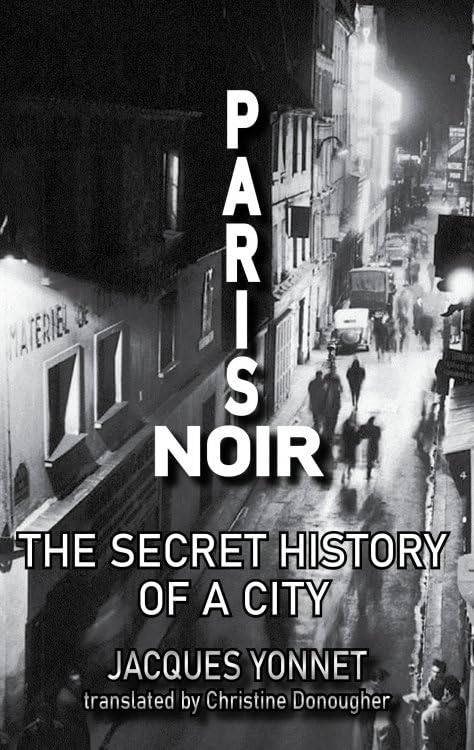 Paris Noir: The Secret History Of A City (City Noir)