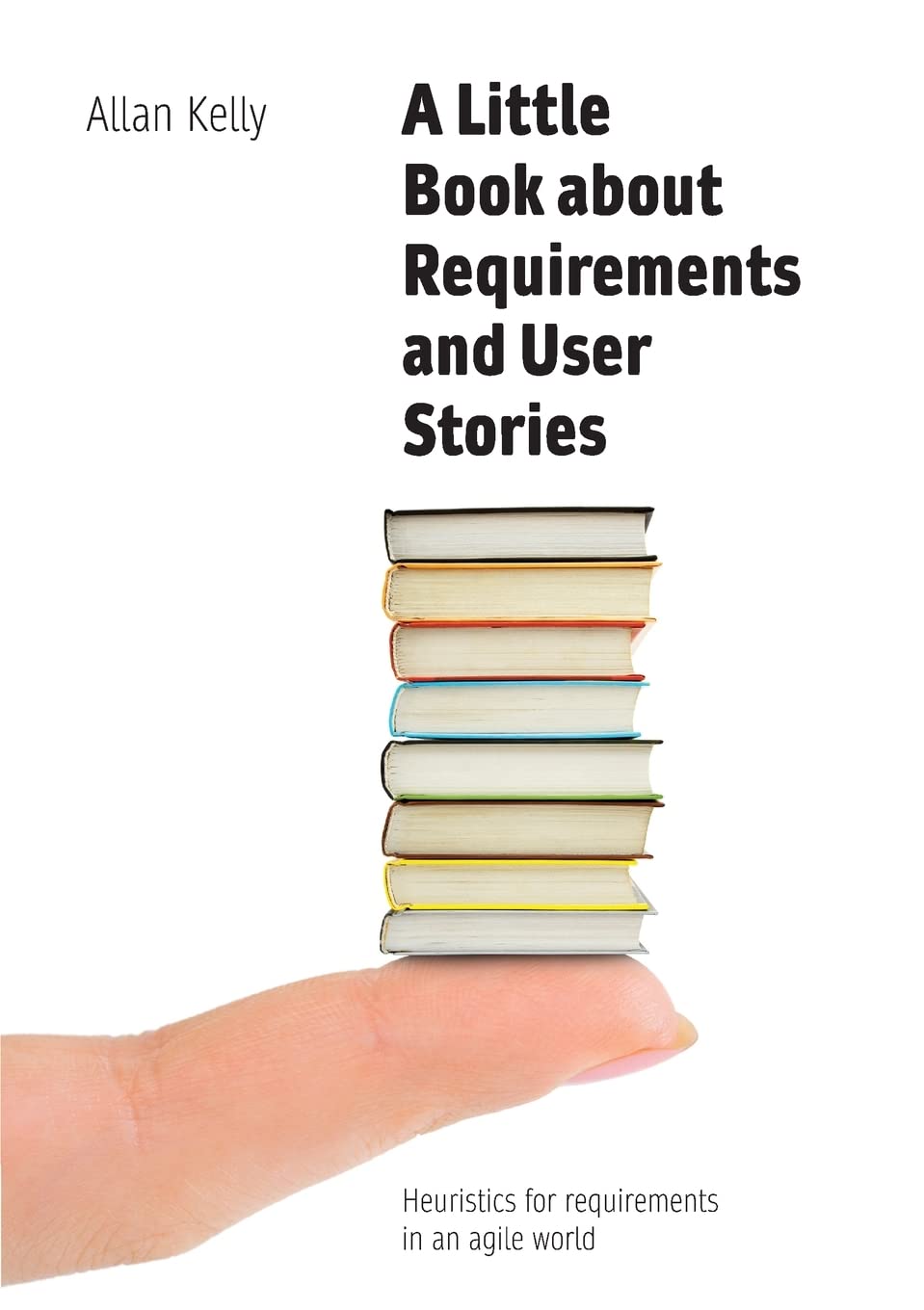A Little Book about Requirements and User Stories: Heuristics for requirements in an agile world,Used