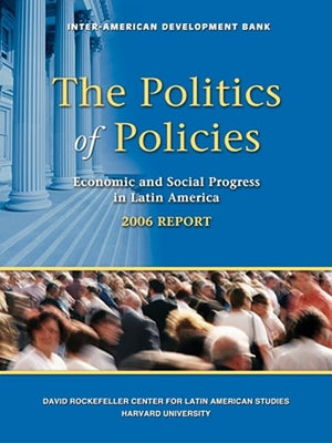 The Politics of Policies. Economic and Social Progress in Latin America. 2006 Report (Politics of Policies: Economic & Social Pr,Used