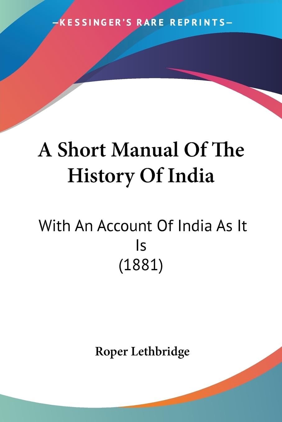 A Short Manual Of The History Of India: With An Account Of India As It Is (1881),New