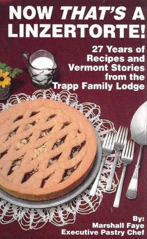 Now That's a Linzertorte! 30 Years of Recipes and Vermont Stories from the Trapp Family Lodge,New