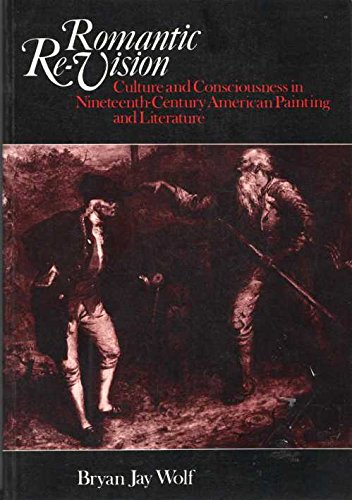 Romantic ReVision: Culture and Consciousness in Nineteenth Century American Painting and Literature,Used