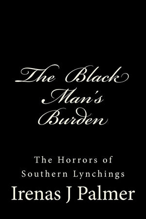 The Black Man's Burden: The Horrors of Southern Lynchings,New