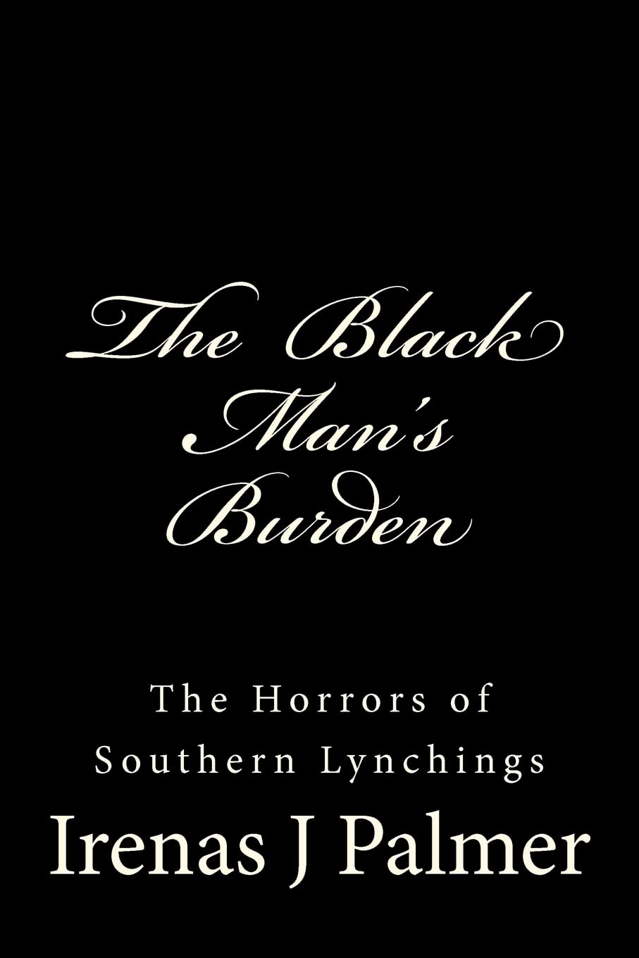 The Black Man's Burden: The Horrors of Southern Lynchings,New