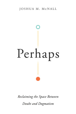 Perhaps: Reclaiming the Space Between Doubt and Dogmatism,Used
