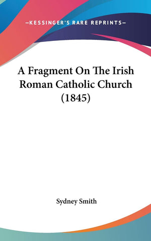 A Fragment On The Irish Roman Catholic Church (1845),New