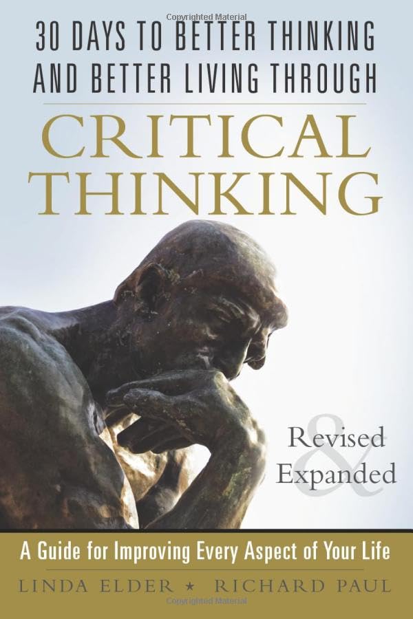 30 Days to Better Thinking and Better Living Through Critical Thinking: A Guide for Improving Every Aspect of Your Life,New