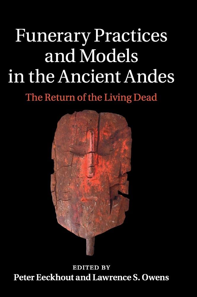 Funerary Practices and Models in the Ancient Andes: The Return of the Living Dead,Used