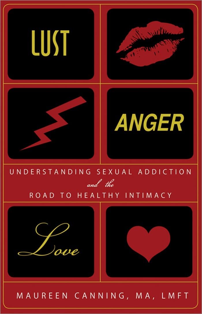 Lust, Anger, Love: Understanding Sexual Addiction And The Road To Healthy Intimacy