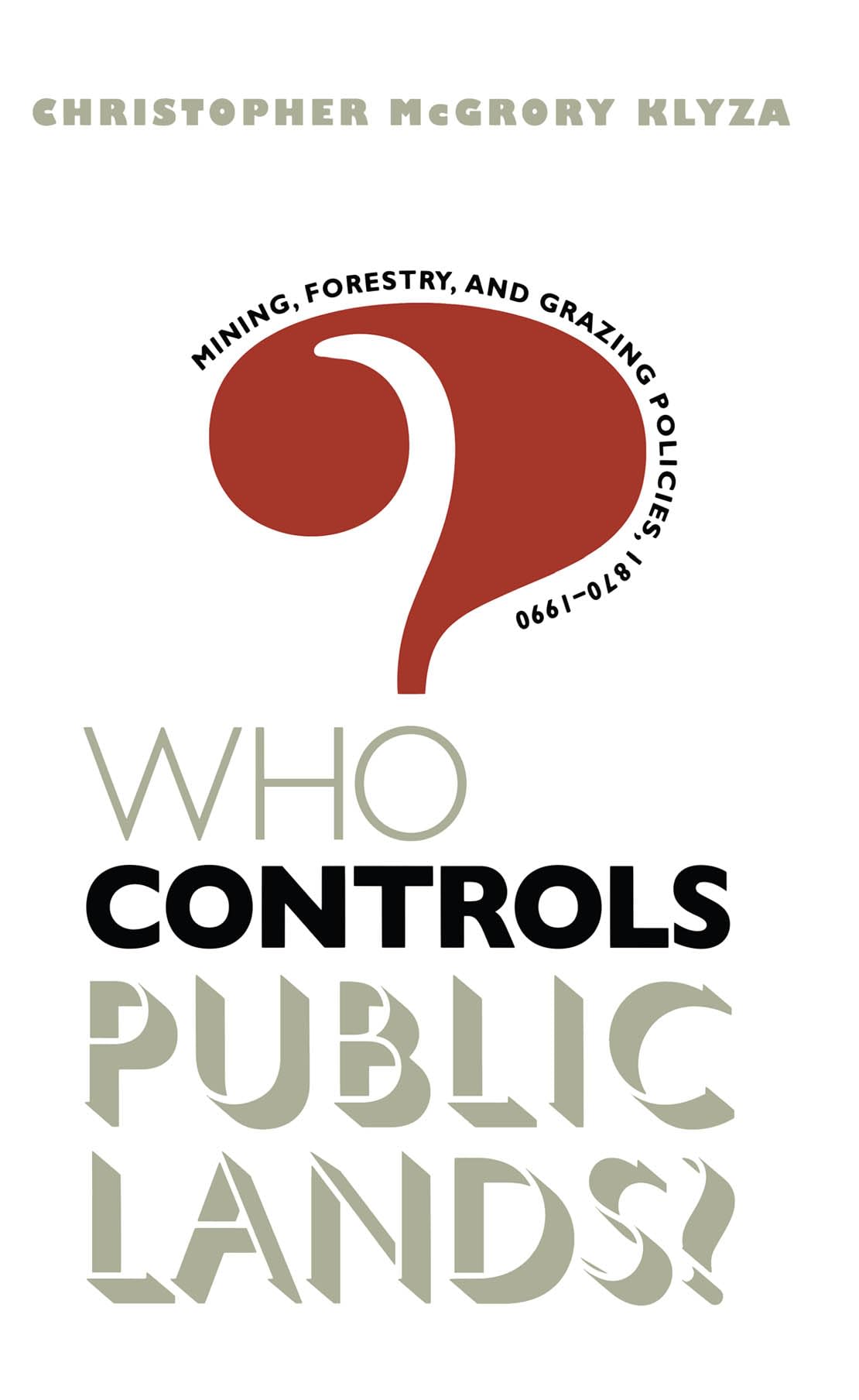 Who Controls Public Lands?: Mining, Forestry, And Grazing Policies, 18701990,Used