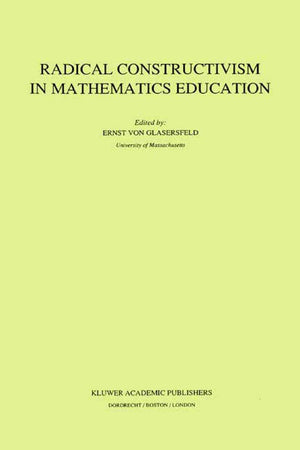 Radical Constructivism in Mathematics Education (Mathematics Education Library, 7),New