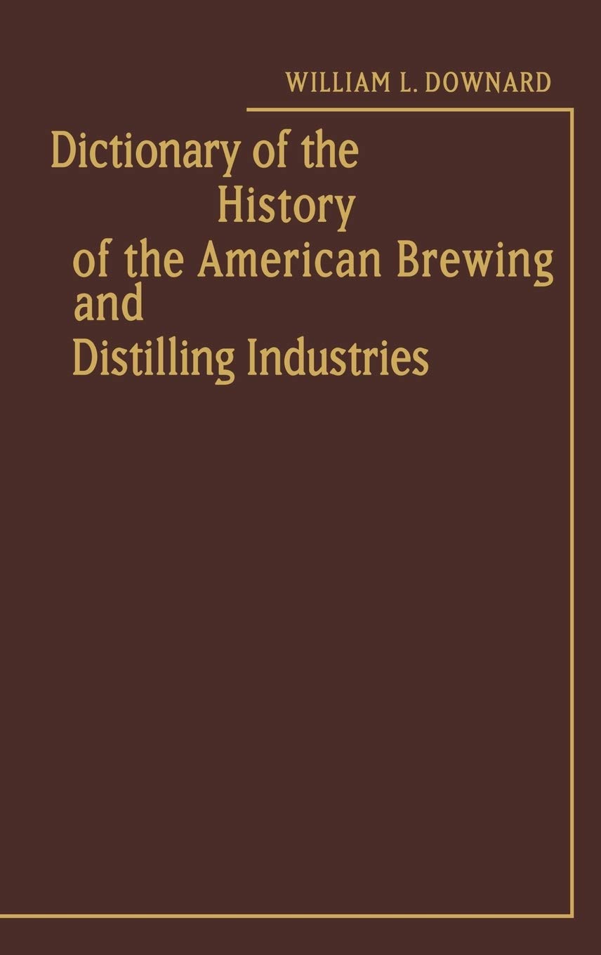 Dictionary Of The History Of The American Brewing And Distilling Industries