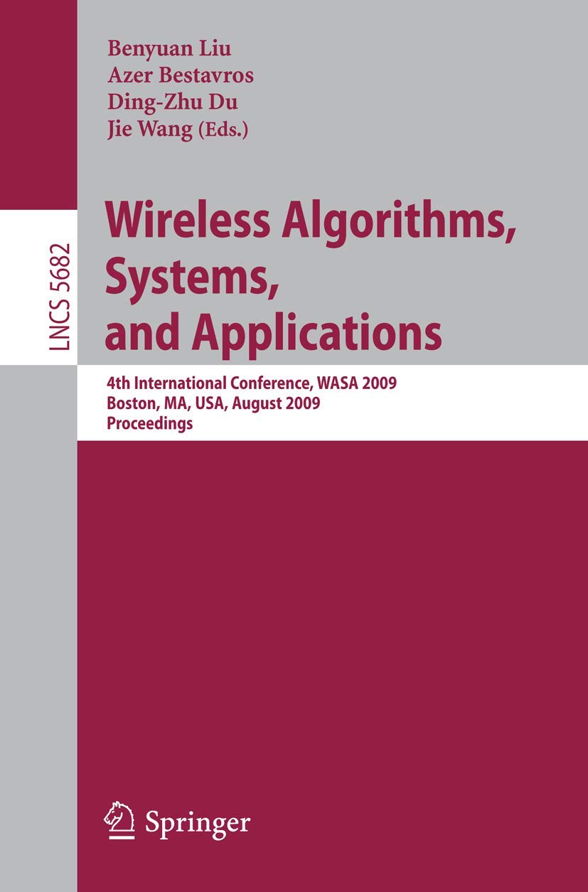 Wireless Algorithms, Systems, and Applications: 4th International Conference, WASA 2009, Boston, MA, USA, August 1618, 2009, Pr,Used