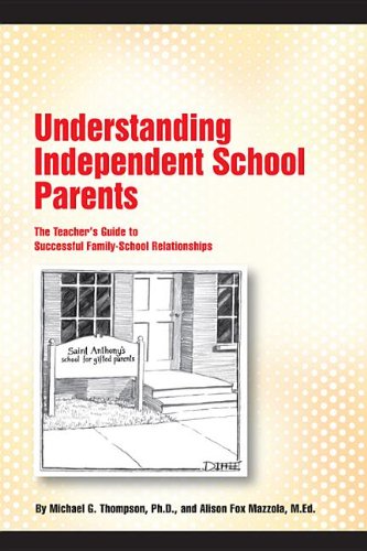 Understanding Independent School Parents: The Teacher S Guide To Successful Familyschool Relationships-new