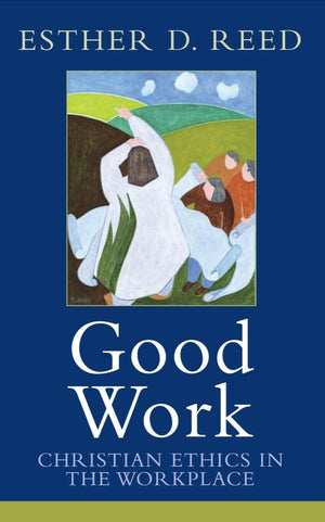 Good Work: Christian Ethics in the Workplace (Sarum Theological Lectures),New