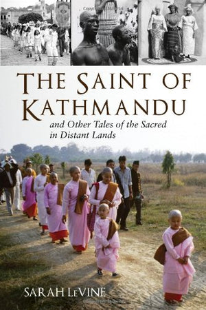 The Saint Of Kathmandu: And Other Tales Of The Sacred In Distant Lands,New