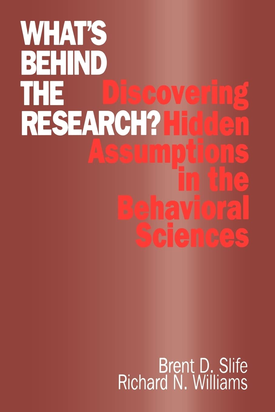 Whats Behind the Research?: Discovering Hidden Assumptions in the Behavioral Sciences,New