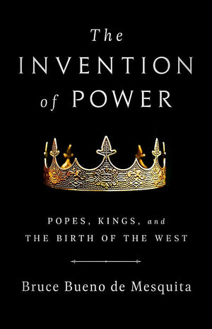 The Invention Of Power: Popes, Kings, And The Birth Of The West,New