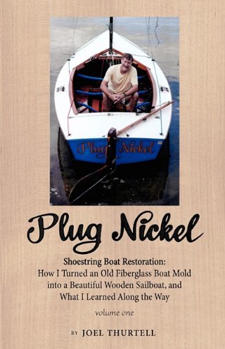 Plug Nickel Shoestring Boat Restoration; How I Turned an Old Fiberglass Boat Mold into a Beautiful Wooden Sailboat, and What I L,Used