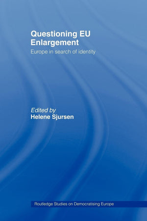 Questioning Eu Enlargement: Europe In Search Of Identity (Routledge Studies On Democratising Europe)