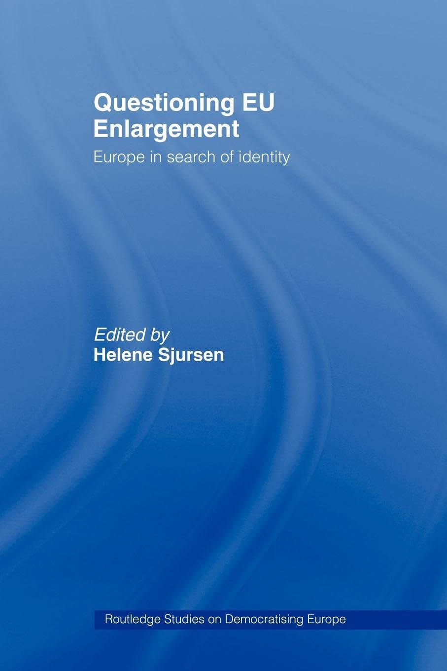 Questioning Eu Enlargement: Europe In Search Of Identity (Routledge Studies On Democratising Europe),Used