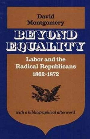 Beyond Equality: Labor and the Radical Republicans, 18621872,Used
