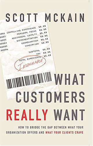 What Customers Really Want : How To Bridge The Gap Between What Your Organization Offers And What Your Clients Crave-new