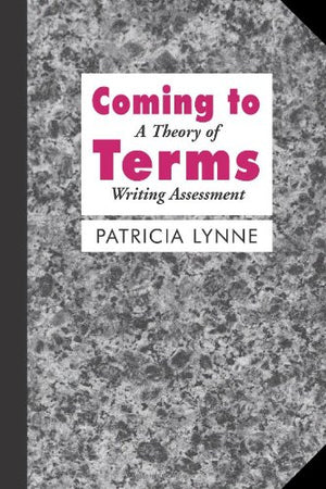 Coming To Terms: A Theory Of Writing Assessment,New