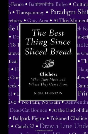 The Best Thing Since Sliced Bread: Cliches: What They Mean And Where They Came From,Used