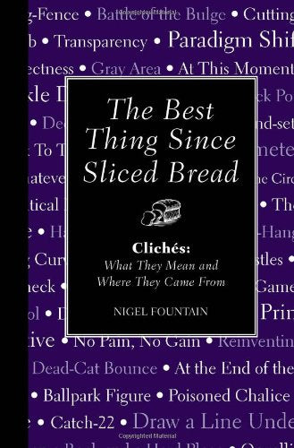The Best Thing Since Sliced Bread: Cliches: What They Mean And Where They Came From,Used
