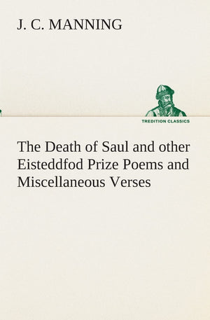 The Death of Saul and other Eisteddfod Prize Poems and Miscellaneous Verses,Used