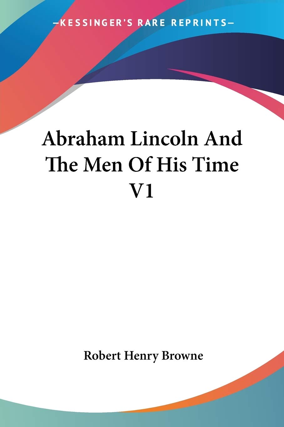 Abraham Lincoln And The Men Of His Time V1,New