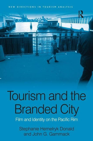 Tourism and the Branded City: Film and Identity on the Pacific Rim (New Directions in Tourism Analysis),New