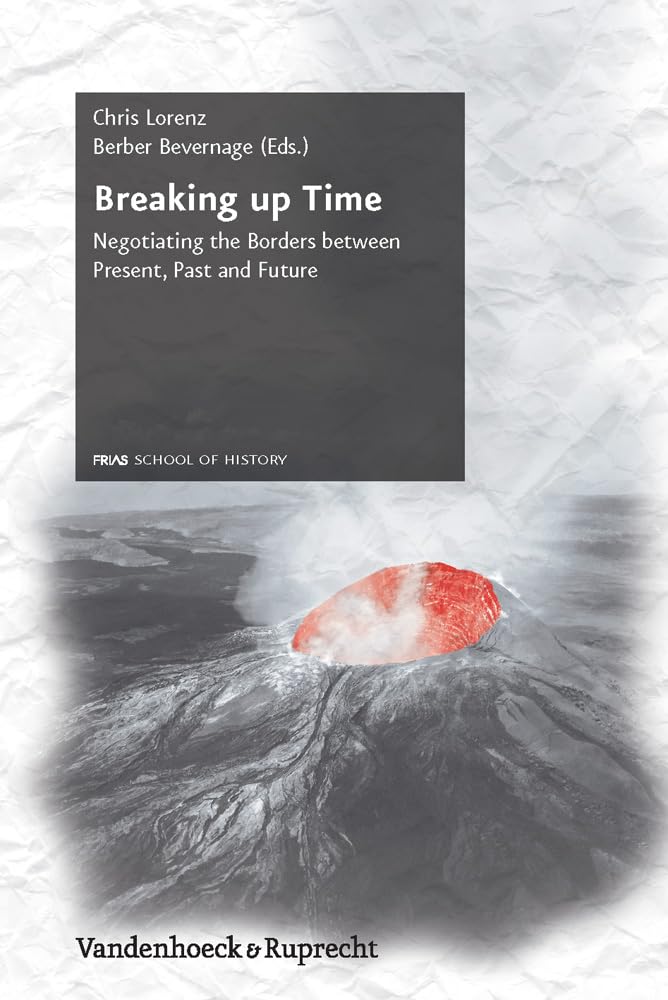 Breaking up Time: Negotiating the Borders Between Present, Past and Future (Schriftenreihe Der FRIAS School of History, 7),Used