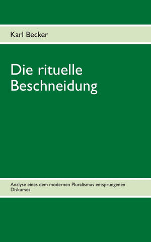 Die rituelle Beschneidung: Analyse eines dem modernen Pluralismus entsprungen Diskurses (German Edition),Used