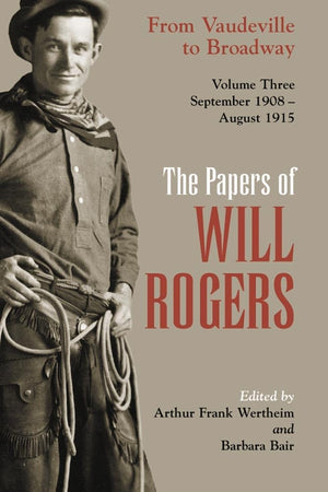 The Papers Of Will Rogers: From Vaudeville To Broadway, September 1908August 1915,Used