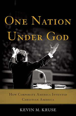 One Nation Under God: How Corporate America Invented Christian America,Used