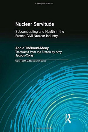 Nuclear Servitude: Subcontracting and Health in the French Civil Nuclear Industry (Work, Health and Environment Series),Used
