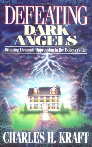 Defeating Dark Angels: Breaking Demonic Oppression in the Believer's Life,New